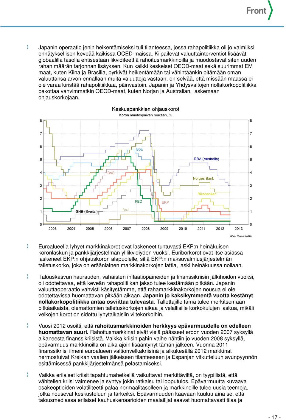 Kun kaikki keskeiset OECD-maat sekä suurimmat EM maat, kuten Kiina ja Brasilia, pyrkivät heikentämään tai vähintäänkin pitämään oman valuuttansa arvon ennallaan muita valuuttoja vastaan, on selvää,