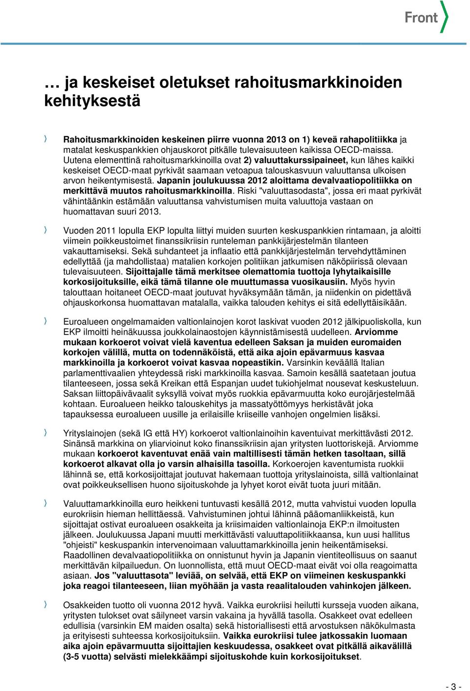 Uutena elementtinä rahoitusmarkkinoilla ovat 2) valuuttakurssipaineet, kun lähes kaikki keskeiset OECD-maat pyrkivät saamaan vetoapua talouskasvuun valuuttansa ulkoisen arvon heikentymisestä.