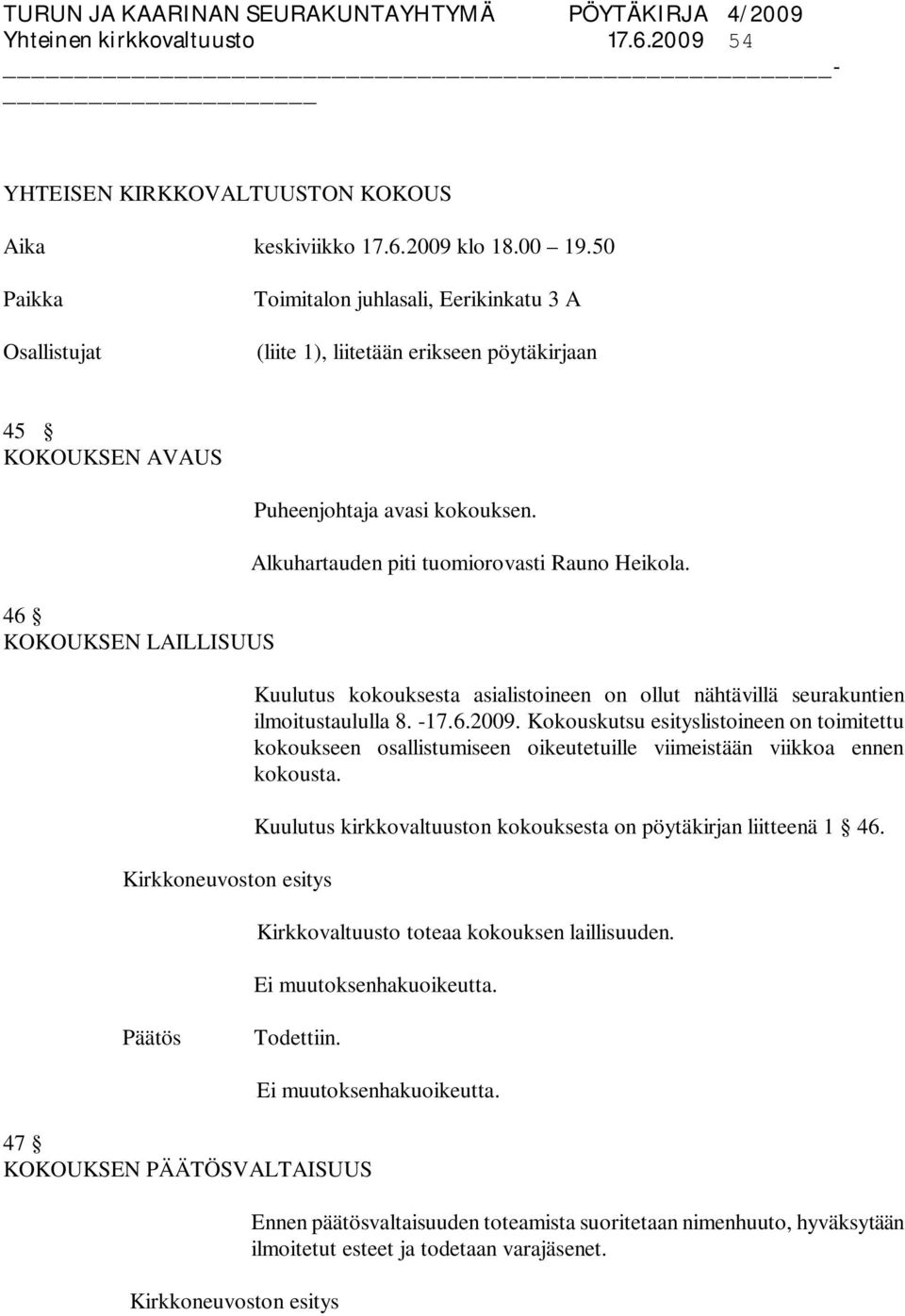 Alkuhartauden piti tuomiorovasti Rauno Heikola. Kuulutus kokouksesta asialistoineen on ollut nähtävillä seurakuntien ilmoitustaululla 8. -17.6.2009.