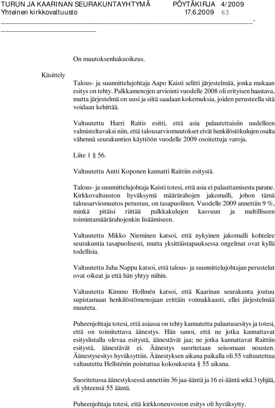 Valtuutettu Harri Raitis esitti, että asia palautettaisiin uudelleen valmisteltavaksi niin, että talousarviomuutokset eivät henkilöstökulujen osalta vähennä seurakuntien käyttöön vuodelle 2009