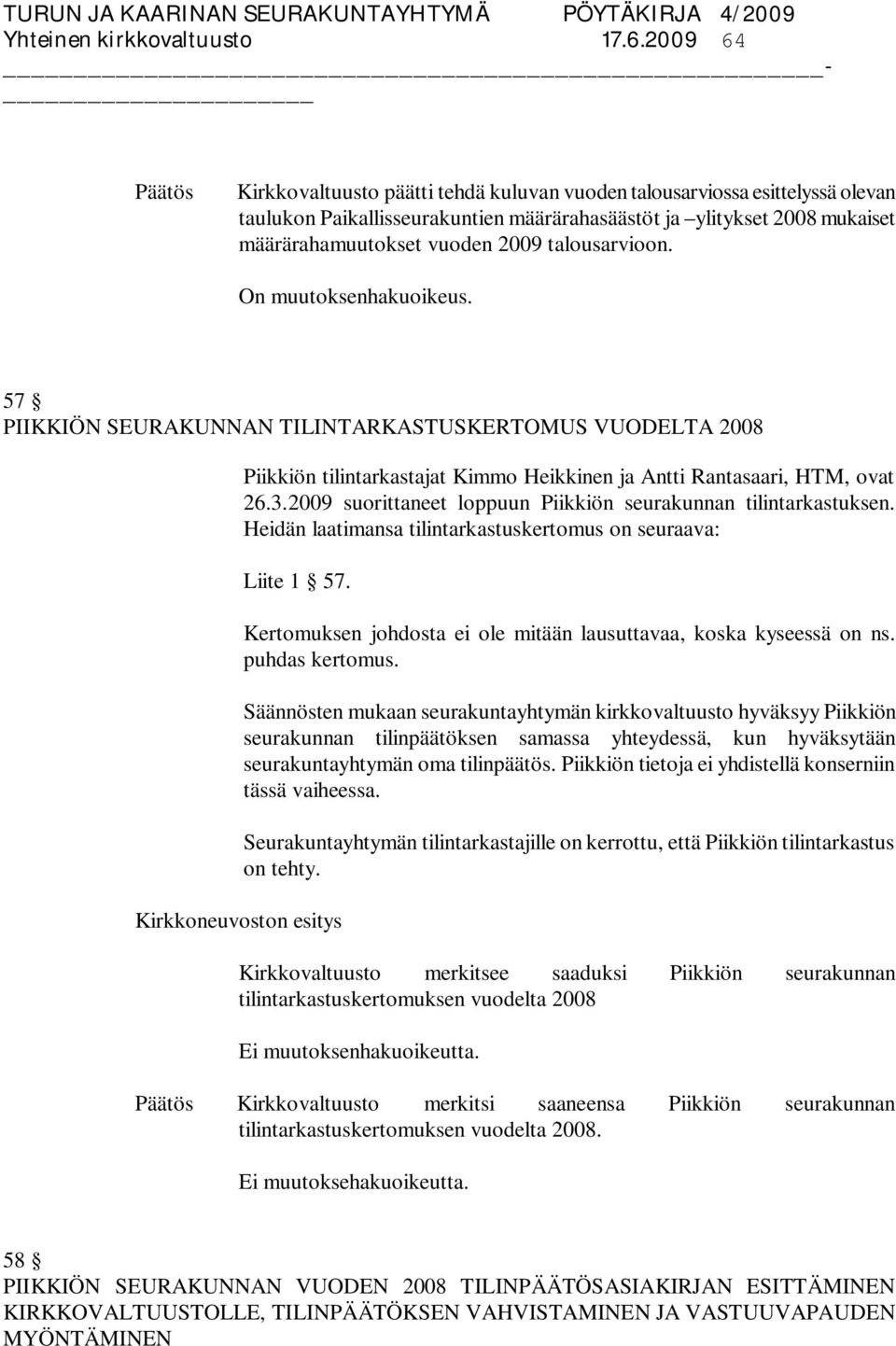 talousarvioon. On muutoksenhakuoikeus. 57 PIIKKIÖN SEURAKUNNAN TILINTARKASTUSKERTOMUS VUODELTA 2008 Piikkiön tilintarkastajat Kimmo Heikkinen ja Antti Rantasaari, HTM, ovat 26.3.