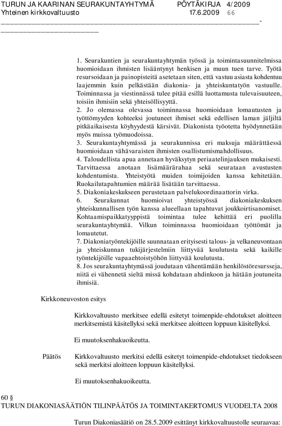 Toiminnassa ja viestinnässä tulee pitää esillä luottamusta tulevaisuuteen, toisiin ihmisiin sekä yhteisöllisyyttä. 2.