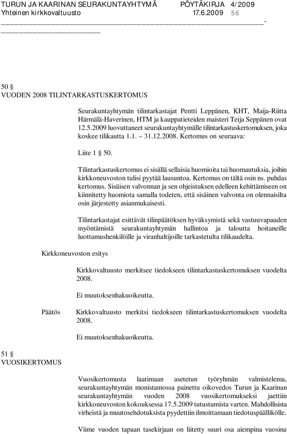 1. 31.12.2008. Kertomus on seuraava: Liite 1 50. Tilintarkastuskertomus ei sisällä sellaisia huomioita tai huomautuksia, joihin kirkkoneuvoston tulisi pyytää lausuntoa. Kertomus on tältä osin ns.