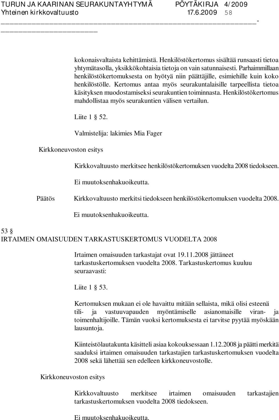 Kertomus antaa myös seurakuntalaisille tarpeellista tietoa käsityksen muodostamiseksi seurakuntien toiminnasta. Henkilöstökertomus mahdollistaa myös seurakuntien välisen vertailun. Liite 1 52.