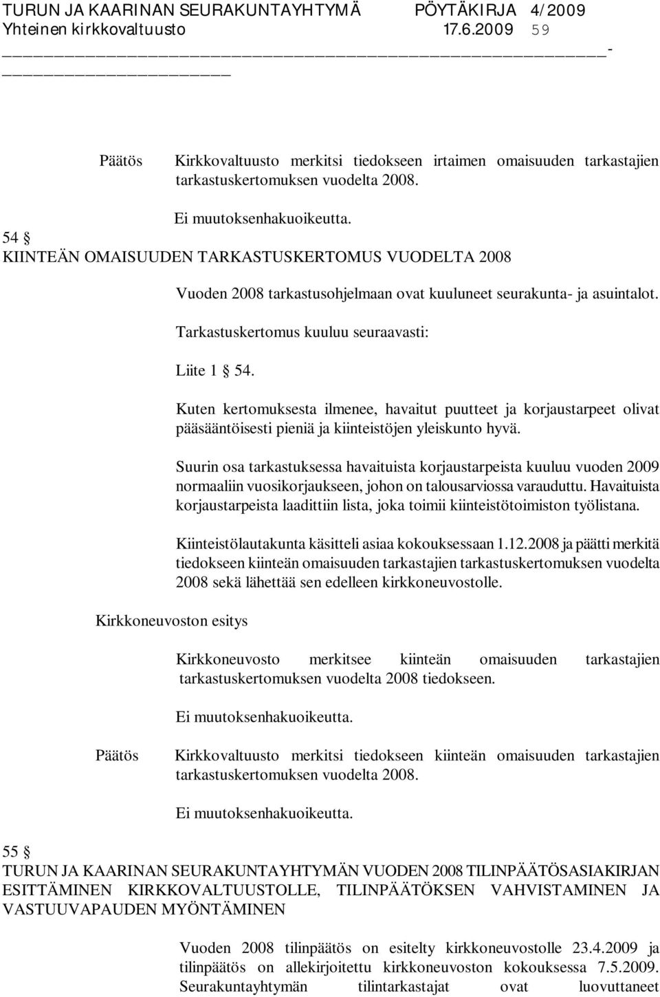 Kuten kertomuksesta ilmenee, havaitut puutteet ja korjaustarpeet olivat pääsääntöisesti pieniä ja kiinteistöjen yleiskunto hyvä.