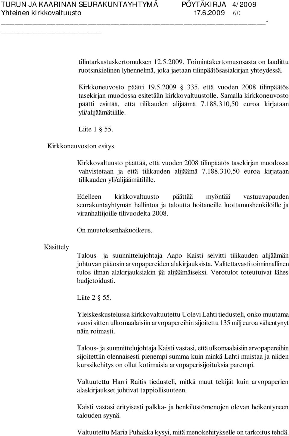 310,50 euroa kirjataan yli/alijäämätilille. Liite 1 55. Kirkkovaltuusto päättää, että vuoden 2008 tilinpäätös tasekirjan muodossa vahvistetaan ja että tilikauden alijäämä 7.188.