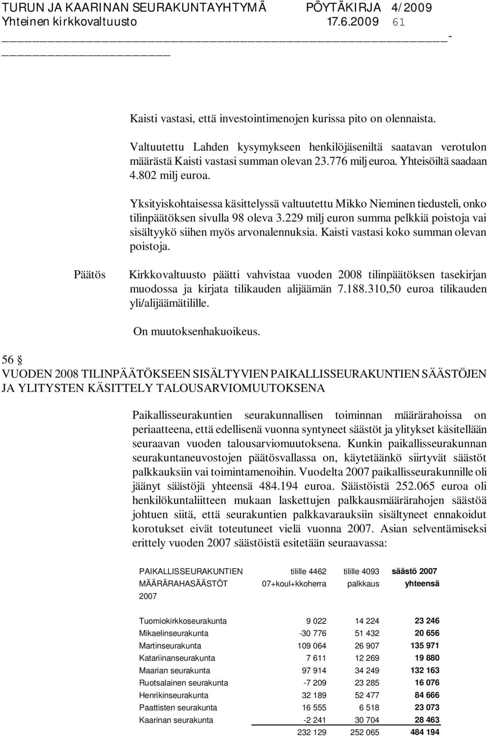 Yksityiskohtaisessa käsittelyssä valtuutettu Mikko Nieminen tiedusteli, onko tilinpäätöksen sivulla 98 oleva 3.229 milj euron summa pelkkiä poistoja vai sisältyykö siihen myös arvonalennuksia.