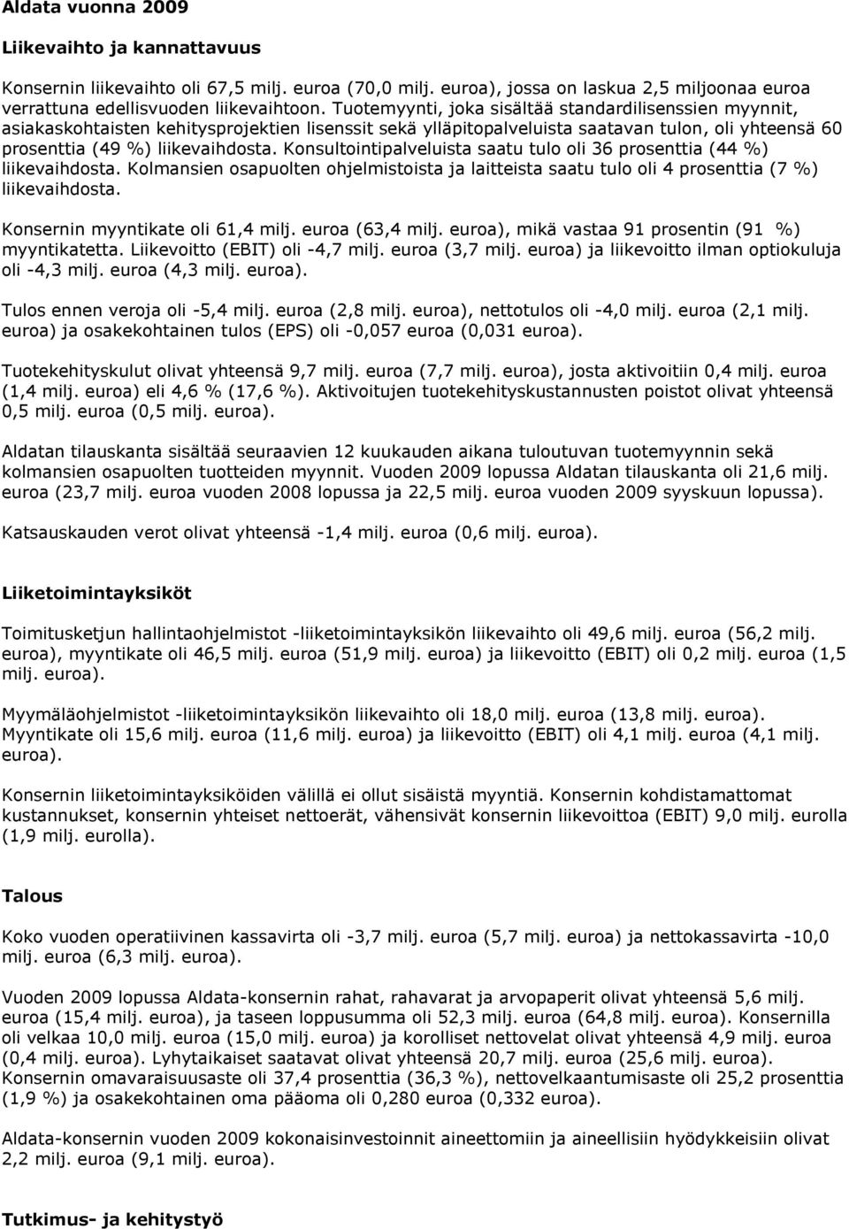 Konsultointipalveluista saatu tulo oli 36 prosenttia (44 %) liikevaihdosta. Kolmansien osapuolten ohjelmistoista ja laitteista saatu tulo oli 4 prosenttia (7 %) liikevaihdosta.