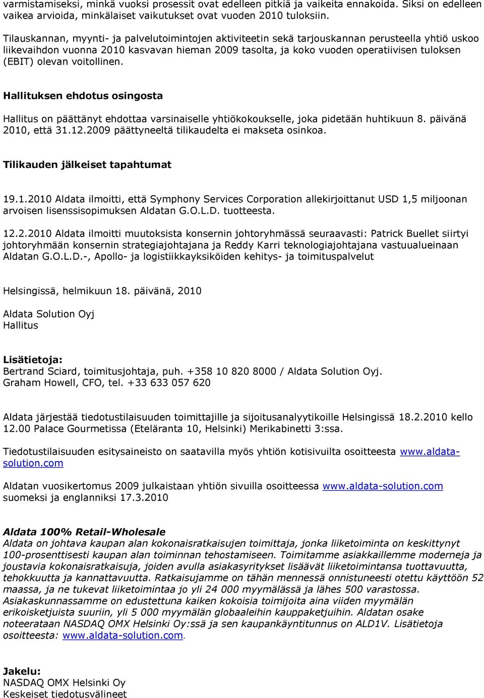 olevan voitollinen. Hallituksen ehdotus osingosta Hallitus on päättänyt ehdottaa varsinaiselle yhtiökokoukselle, joka pidetään huhtikuun 8. päivänä 2010, että 31.12.