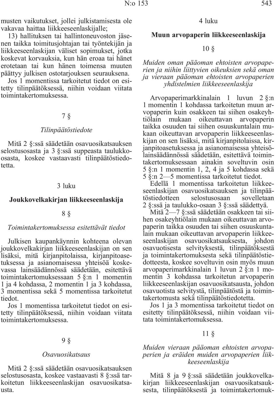 Jos 1 momentissa tarkoitetut tiedot on esitetty tilinpäätöksessä, niihin voidaan viitata toimintakertomuksessa.