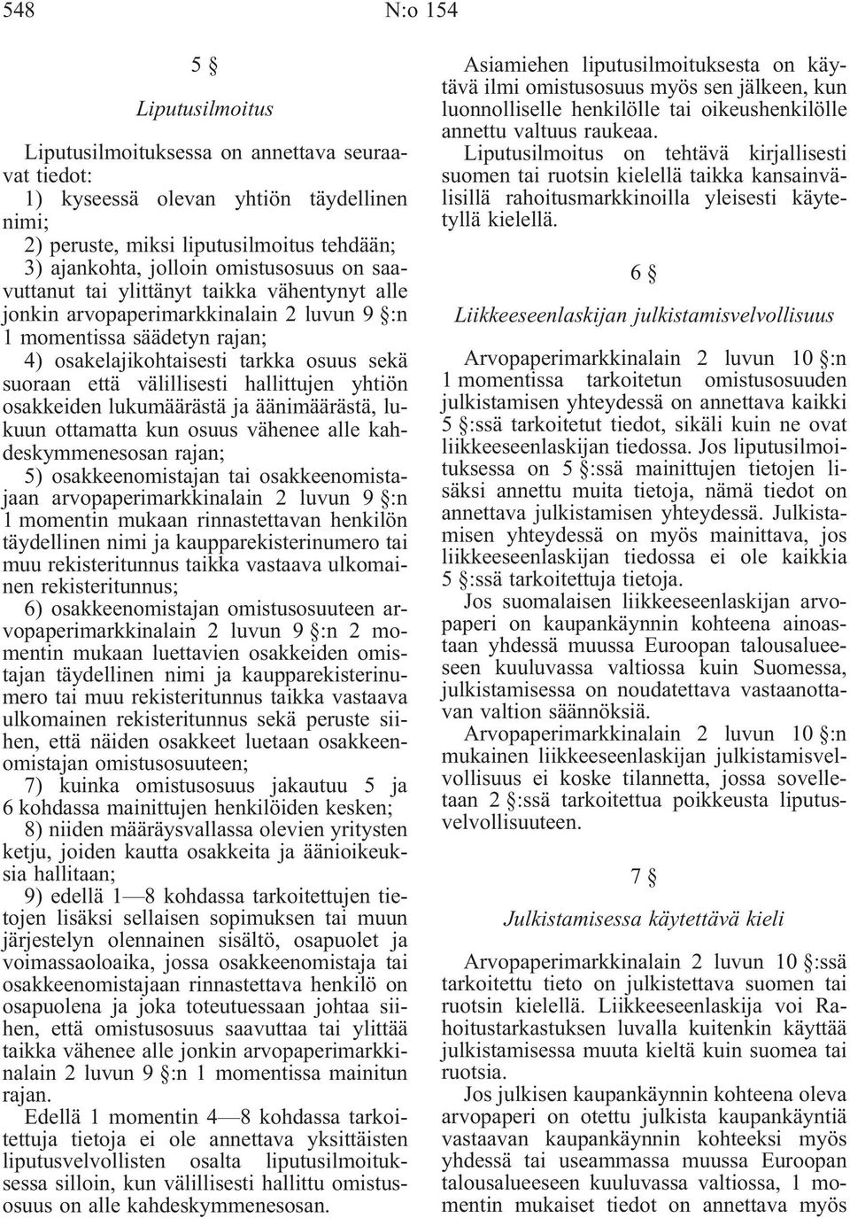 välillisesti hallittujen yhtiön osakkeiden lukumäärästä ja äänimäärästä, lukuun ottamatta kun osuus vähenee alle kahdeskymmenesosan rajan; 5) osakkeenomistajan tai osakkeenomistajaan