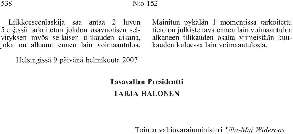 Mainitun pykälän 1 momentissa tarkoitettu tieto on julkistettava ennen lain voimaantuloa alkaneen tilikauden osalta