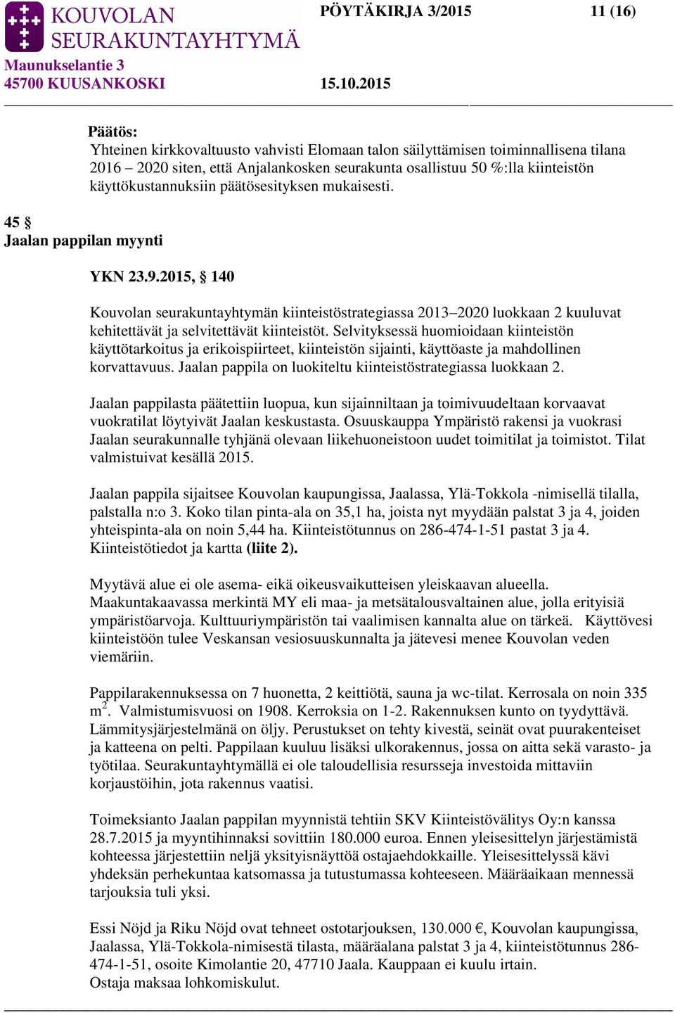 2015, 140 Kouvolan seurakuntayhtymän kiinteistöstrategiassa 2013 2020 luokkaan 2 kuuluvat kehitettävät ja selvitettävät kiinteistöt.