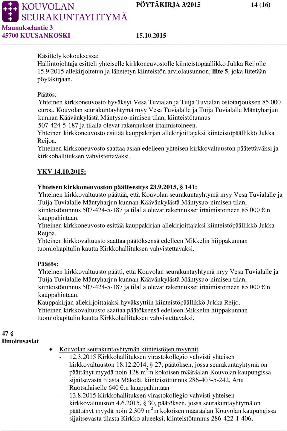 Kouvolan seurakuntayhtymä myy Vesa Tuvialalle ja Tuija Tuvialalle Mäntyharjun kunnan Käävänkylästä Mäntysuo-nimisen tilan, kiinteistötunnus 507-424-5-187 ja tilalla olevat rakennukset irtaimistoineen.