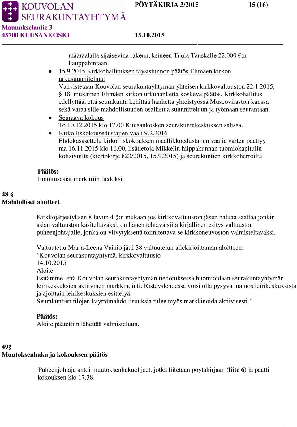 Kirkkohallitus edellyttää, että seurakunta kehittää hanketta yhteistyössä Museoviraston kanssa sekä varaa sille mahdollisuuden osallistua suunnitteluun ja työmaan seurantaan. Seuraava kokous To 10.12.