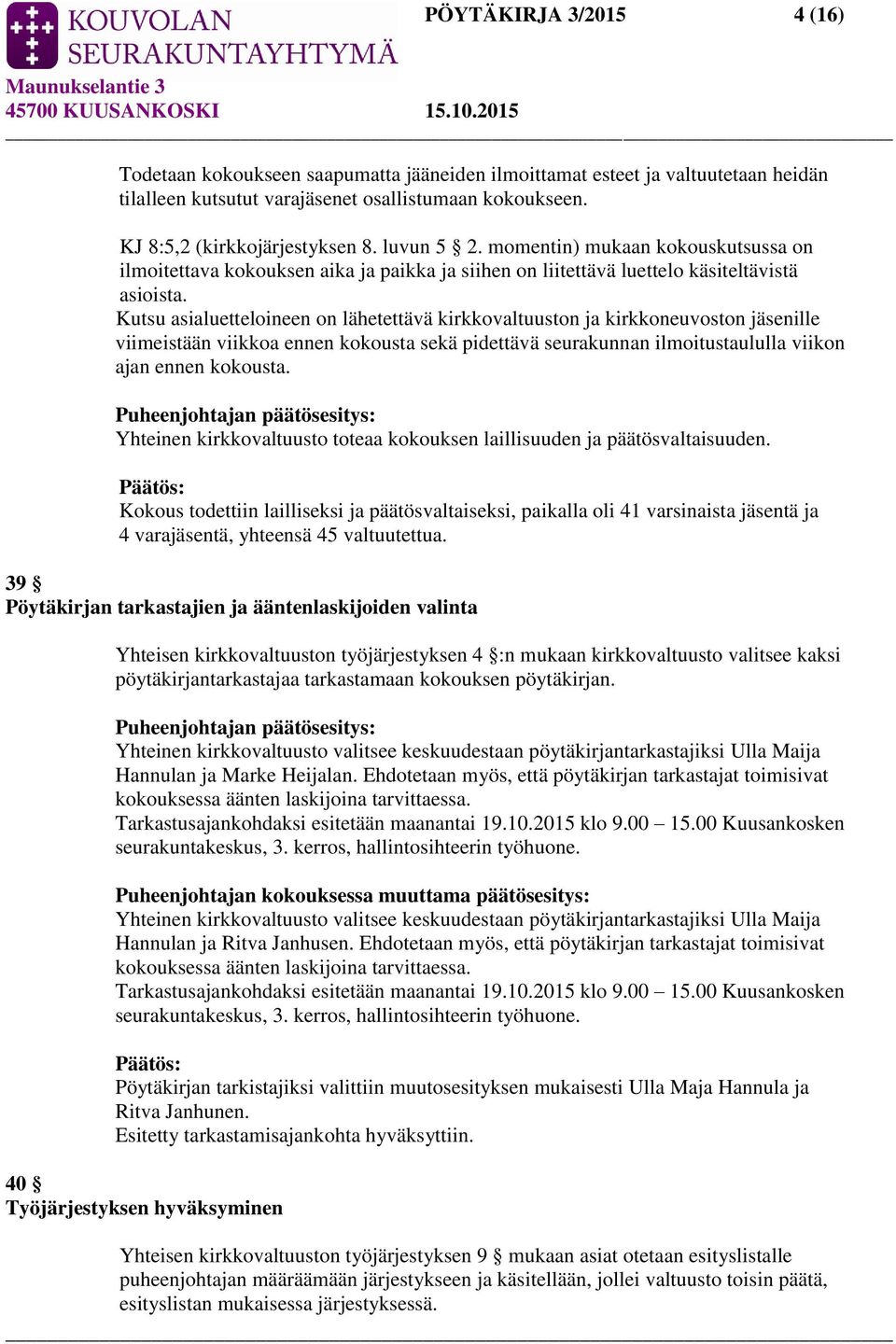 Kutsu asialuetteloineen on lähetettävä kirkkovaltuuston ja kirkkoneuvoston jäsenille viimeistään viikkoa ennen kokousta sekä pidettävä seurakunnan ilmoitustaululla viikon ajan ennen kokousta.