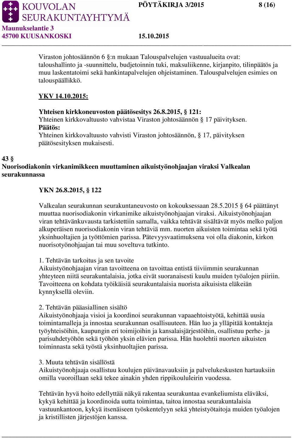 2015, 121: Yhteinen kirkkovaltuusto vahvistaa Viraston johtosäännön 17 päivityksen. Yhteinen kirkkovaltuusto vahvisti Viraston johtosäännön, 17, päivityksen päätösesityksen mukaisesti.