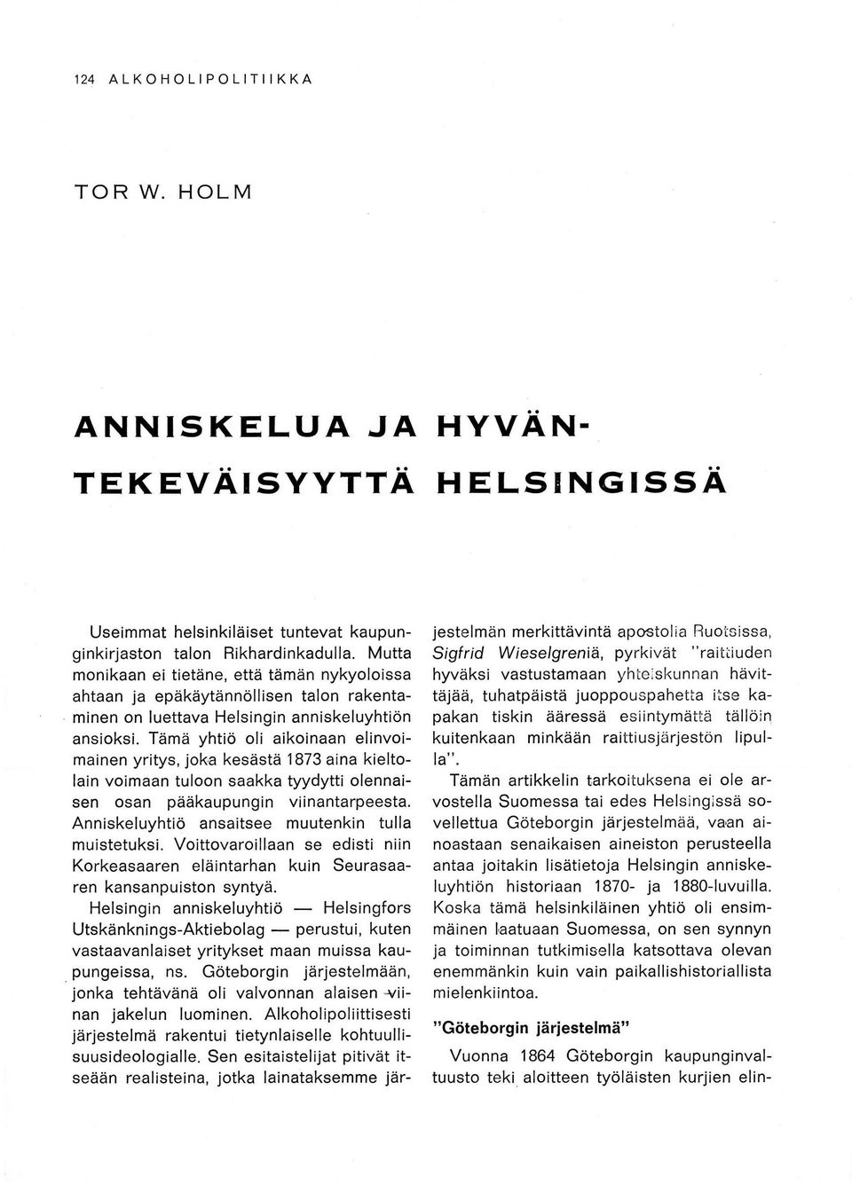 Tämä yhtiö oli aikoinaan elinvoimainen yritys, joka kesästä 1873 aina kieltolain voimaan tuloon saakka tyydytti olennaisen osan pääkaupungin viinantarpeesta.