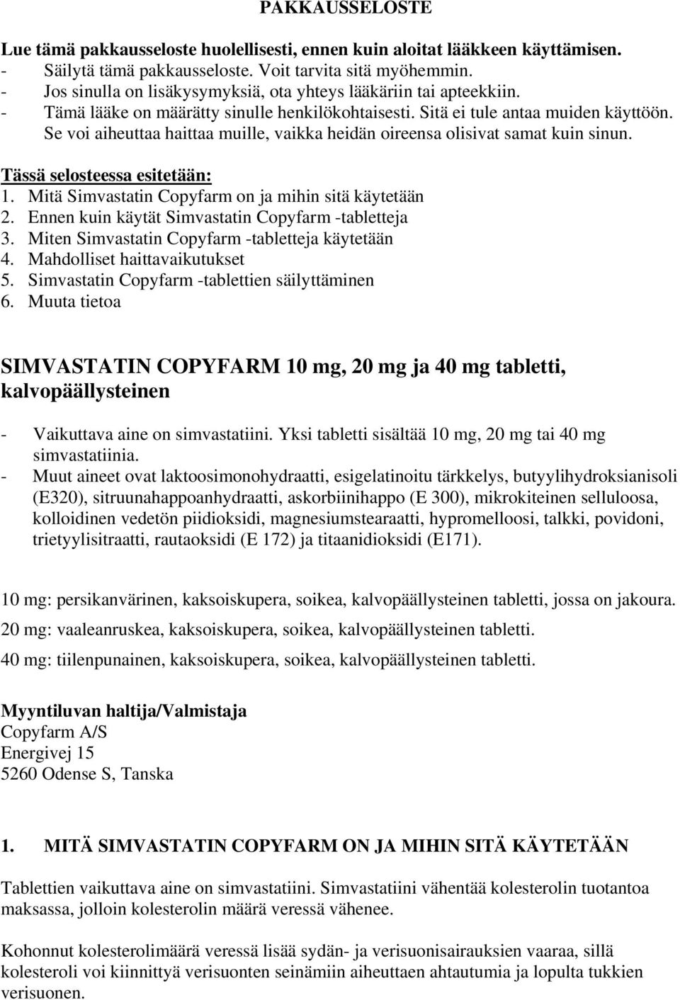 Se voi aiheuttaa haittaa muille, vaikka heidän oireensa olisivat samat kuin sinun. Tässä selosteessa esitetään: 1. Mitä Simvastatin Copyfarm on ja mihin sitä käytetään 2.