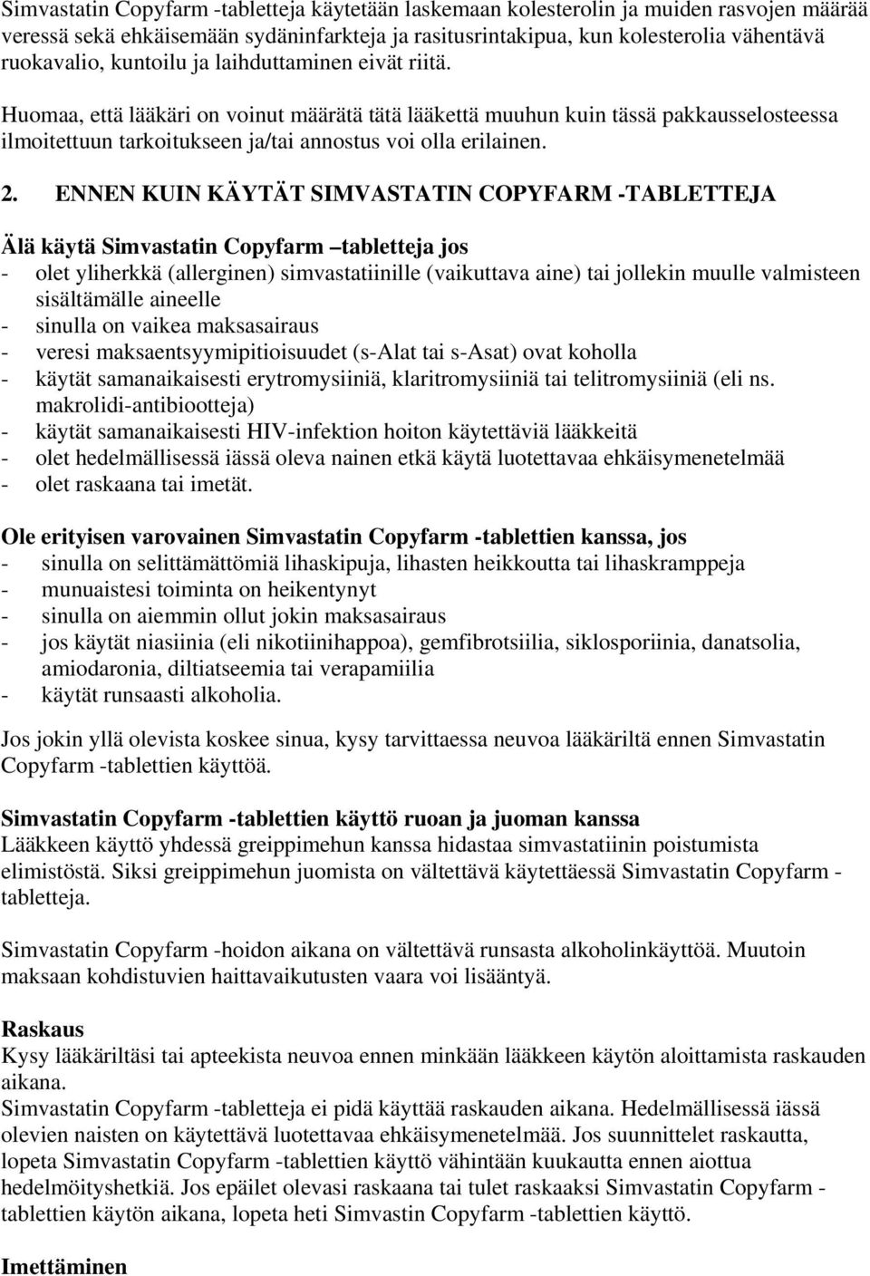 ENNEN KUIN KÄYTÄT SIMVASTATIN COPYFARM -TABLETTEJA Älä käytä Simvastatin Copyfarm tabletteja jos - olet yliherkkä (allerginen) simvastatiinille (vaikuttava aine) tai jollekin muulle valmisteen