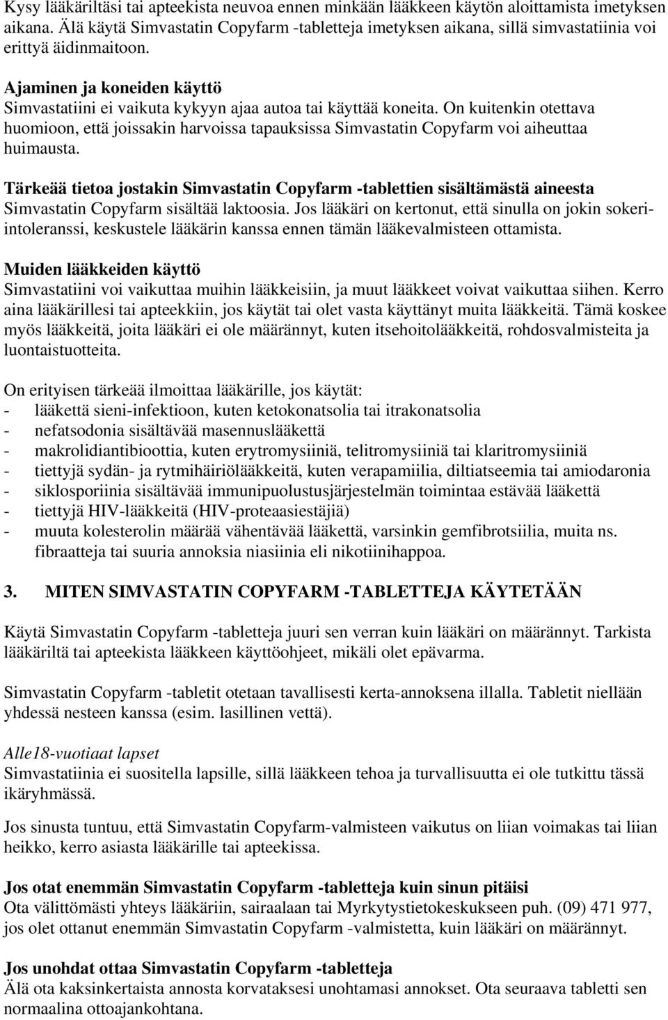 On kuitenkin otettava huomioon, että joissakin harvoissa tapauksissa Simvastatin Copyfarm voi aiheuttaa huimausta.