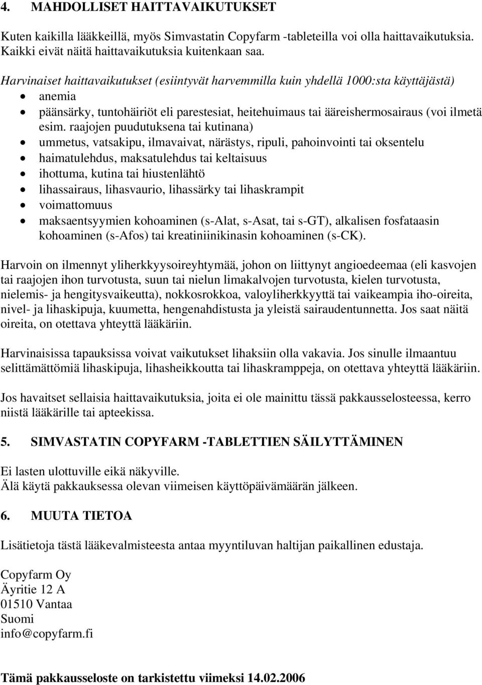 raajojen puudutuksena tai kutinana) ummetus, vatsakipu, ilmavaivat, närästys, ripuli, pahoinvointi tai oksentelu haimatulehdus, maksatulehdus tai keltaisuus ihottuma, kutina tai hiustenlähtö