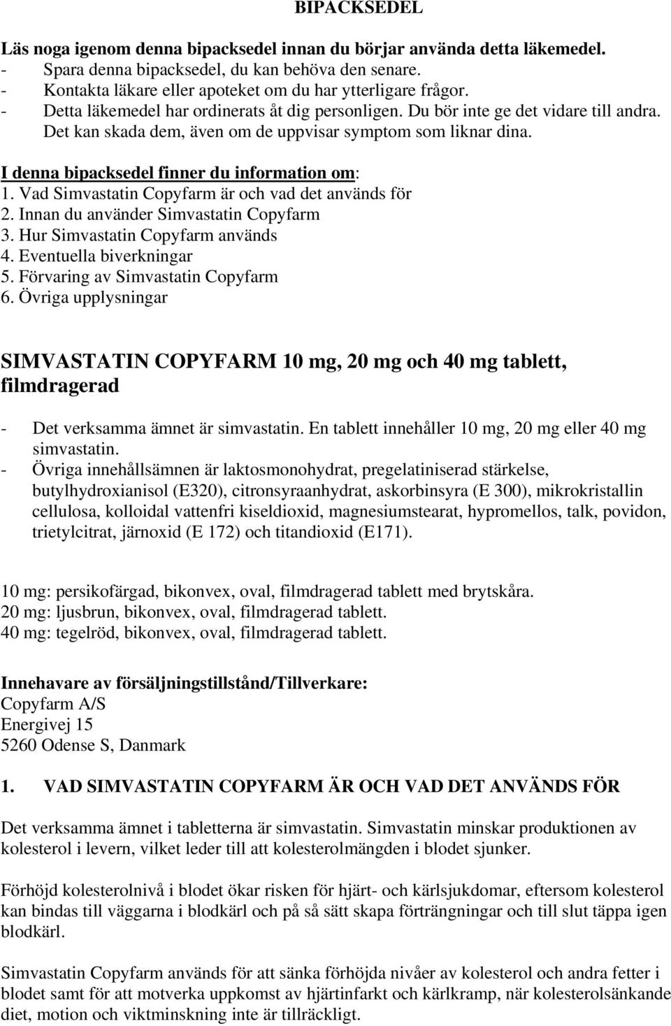 Det kan skada dem, även om de uppvisar symptom som liknar dina. I denna bipacksedel finner du information om: 1. Vad Simvastatin Copyfarm är och vad det används för 2.