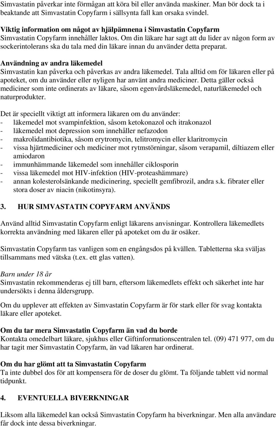 Om din läkare har sagt att du lider av någon form av sockerintolerans ska du tala med din läkare innan du använder detta preparat.