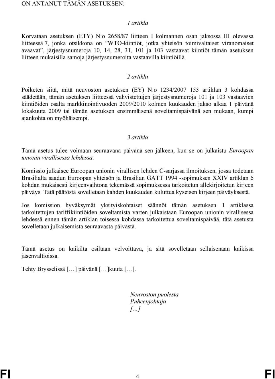 2 artikla Poiketen siitä, mitä neuvoston asetuksen (EY) N:o 1234/2007 153 artiklan 3 kohdassa säädetään, tämän asetuksen liitteessä vahvistettujen järjestysnumeroja 101 ja 103 vastaavien kiintiöiden