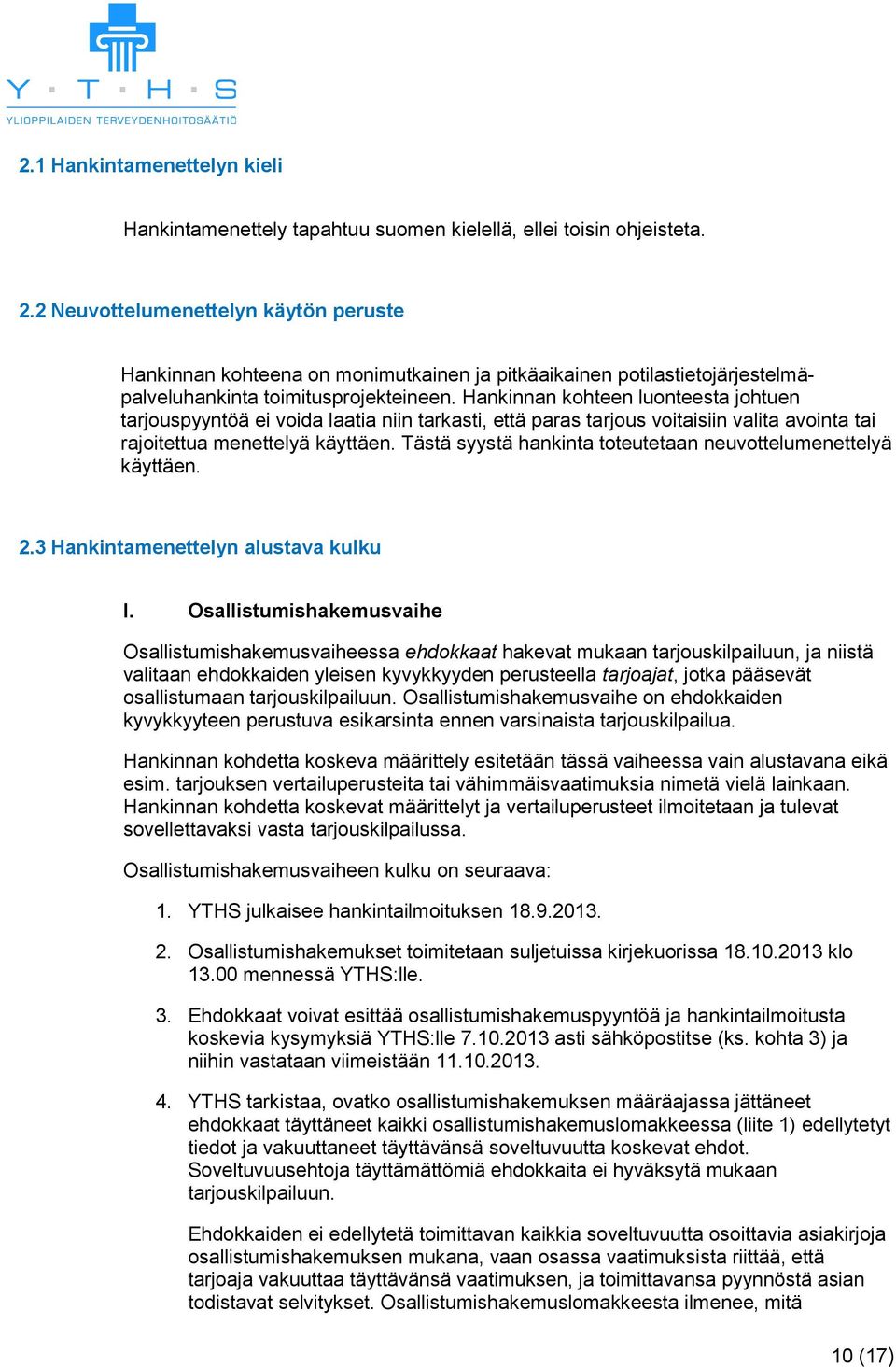 Hankinnan kohteen luonteesta johtuen tarjouspyyntöä ei voida laatia niin tarkasti, että paras tarjous voitaisiin valita avointa tai rajoitettua menettelyä käyttäen.