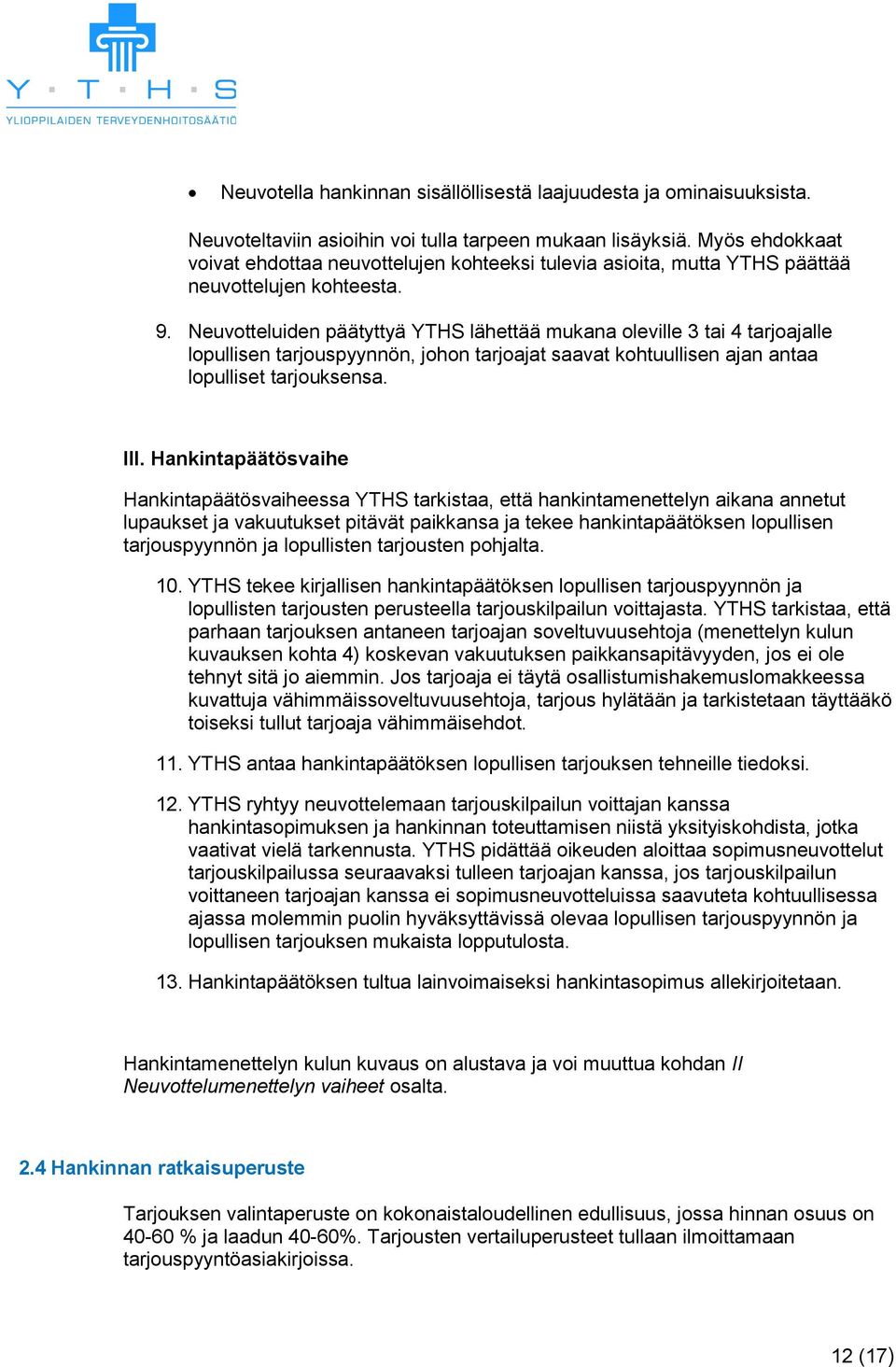 Neuvotteluiden päätyttyä YTHS lähettää mukana oleville 3 tai 4 tarjoajalle lopullisen tarjouspyynnön, johon tarjoajat saavat kohtuullisen ajan antaa lopulliset tarjouksensa. III.