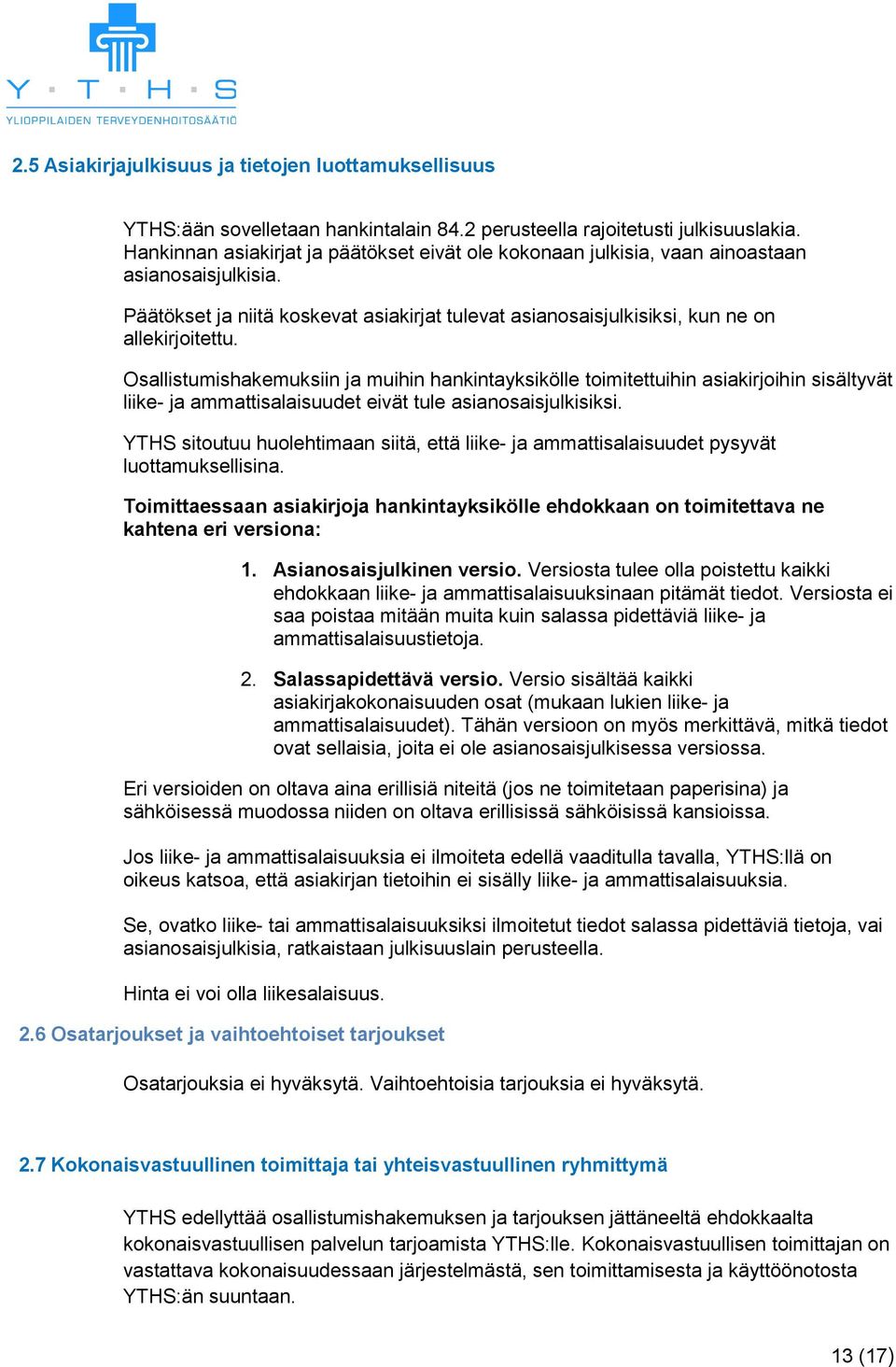 Osallistumishakemuksiin ja muihin hankintayksikölle toimitettuihin asiakirjoihin sisältyvät liike- ja ammattisalaisuudet eivät tule asianosaisjulkisiksi.