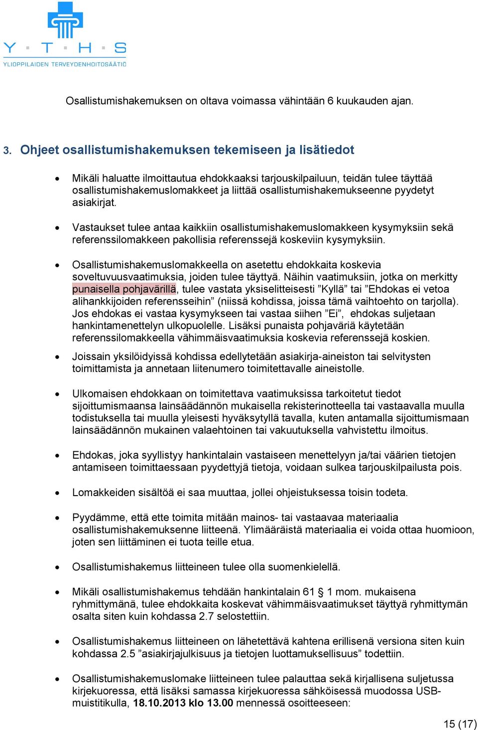 osallistumishakemukseenne pyydetyt asiakirjat. Vastaukset tulee antaa kaikkiin osallistumishakemuslomakkeen kysymyksiin sekä referenssilomakkeen pakollisia referenssejä koskeviin kysymyksiin.