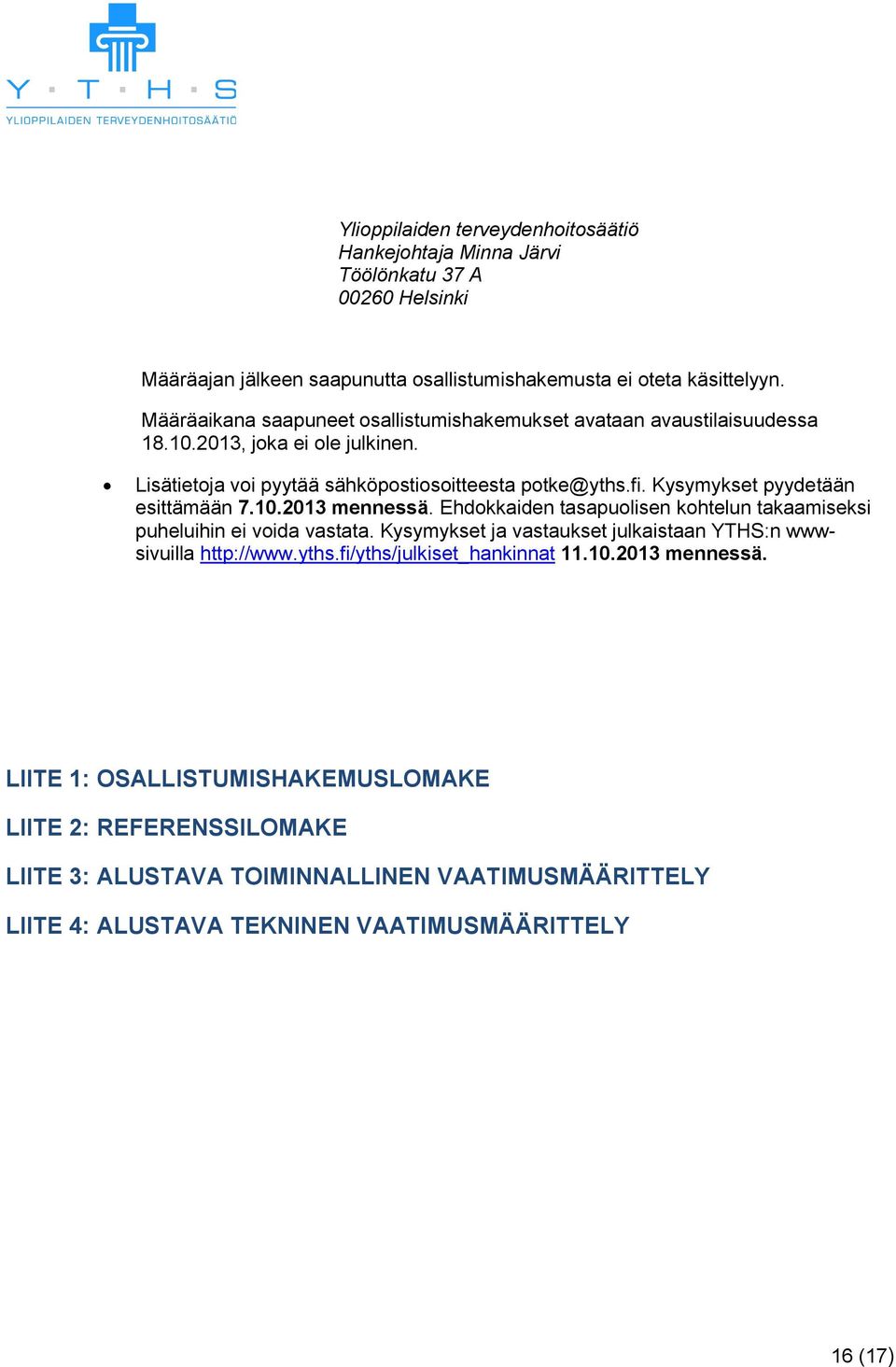 Kysymykset pyydetään esittämään 7.10.2013 mennessä. Ehdokkaiden tasapuolisen kohtelun takaamiseksi puheluihin ei voida vastata.