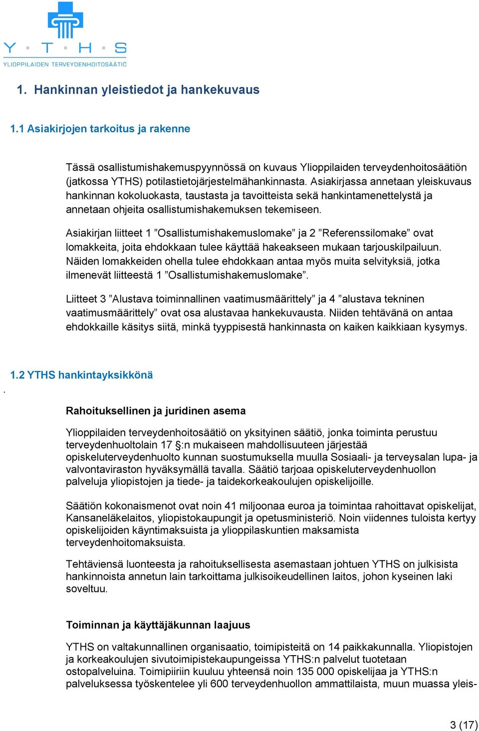 Asiakirjassa annetaan yleiskuvaus hankinnan kokoluokasta, taustasta ja tavoitteista sekä hankintamenettelystä ja annetaan ohjeita osallistumishakemuksen tekemiseen.