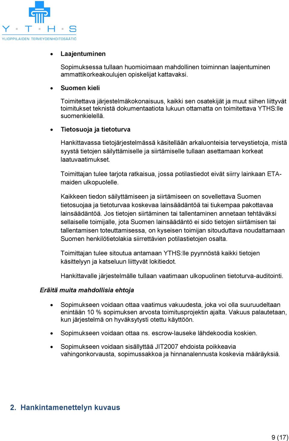 Tietosuoja ja tietoturva Hankittavassa tietojärjestelmässä käsitellään arkaluonteisia terveystietoja, mistä syystä tietojen säilyttämiselle ja siirtämiselle tullaan asettamaan korkeat