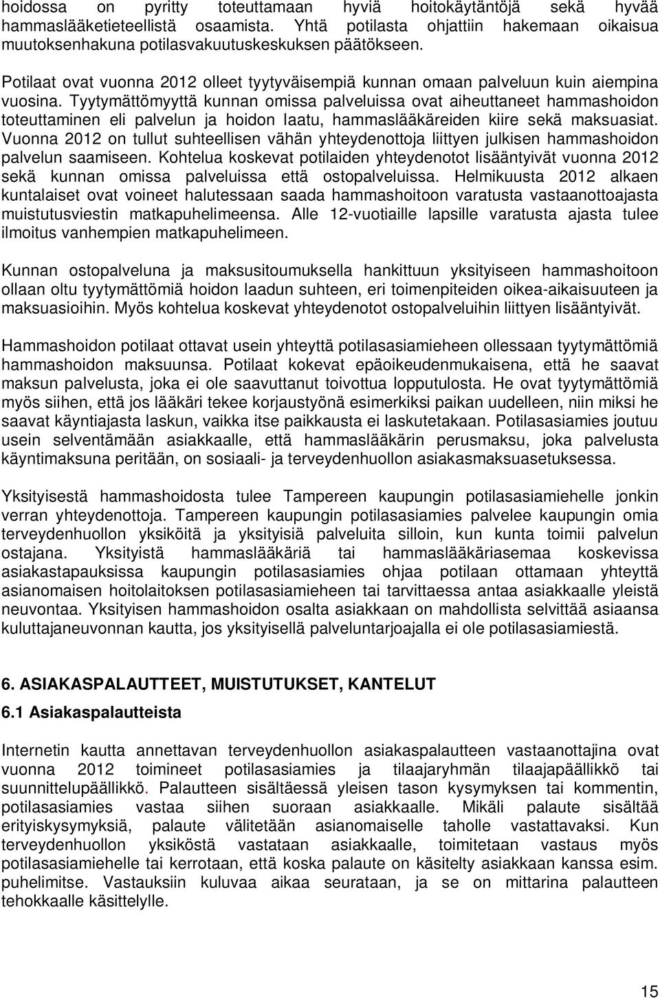 Tyytymättömyyttä kunnan omissa palveluissa ovat aiheuttaneet hammashoidon toteuttaminen eli palvelun ja hoidon laatu, hammaslääkäreiden kiire sekä maksuasiat.