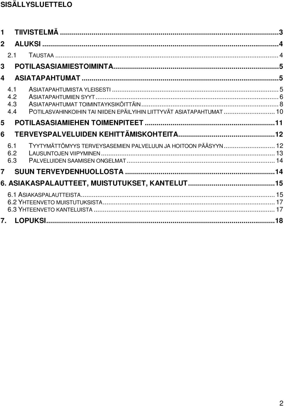 .. 11 6 TERVEYSPALVELUIDEN KEHITTÄMISKOHTEITA... 12 6.1 TYYTYMÄTTÖMYYS TERVEYSASEMIEN PALVELUUN JA HOITOON PÄÄSYYN... 12 6.2 LAUSUNTOJEN VIIPYMINEN... 13 6.