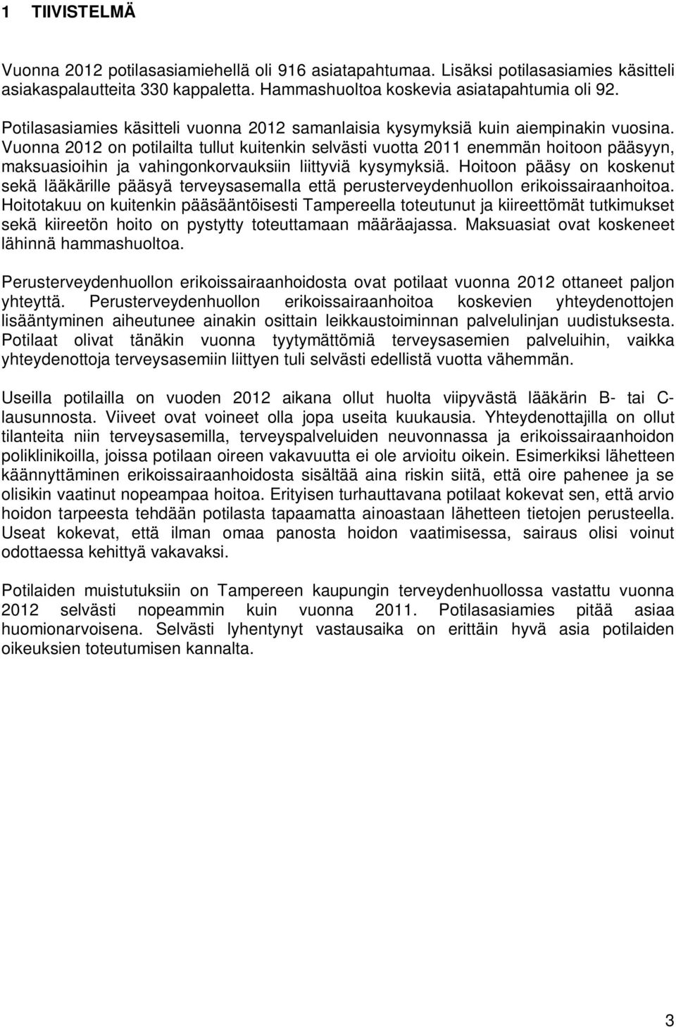 Vuonna 2012 on potilailta tullut kuitenkin selvästi vuotta 2011 enemmän hoitoon pääsyyn, maksuasioihin ja vahingonkorvauksiin liittyviä kysymyksiä.