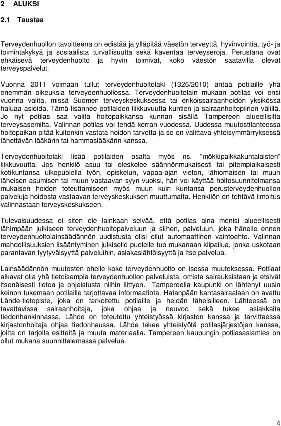 Vuonna 2011 voimaan tullut terveydenhuoltolaki (1326/2010) antaa potilaille yhä enemmän oikeuksia terveydenhuollossa.