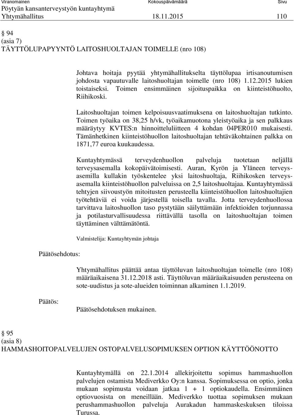 108) 1.12.2015 lukien toistaiseksi. Toimen ensimmäinen sijoituspaikka on kiinteistöhuolto, Riihikoski. Laitoshuoltajan toimen kelpoisuusvaatimuksena on laitoshuoltajan tutkinto.