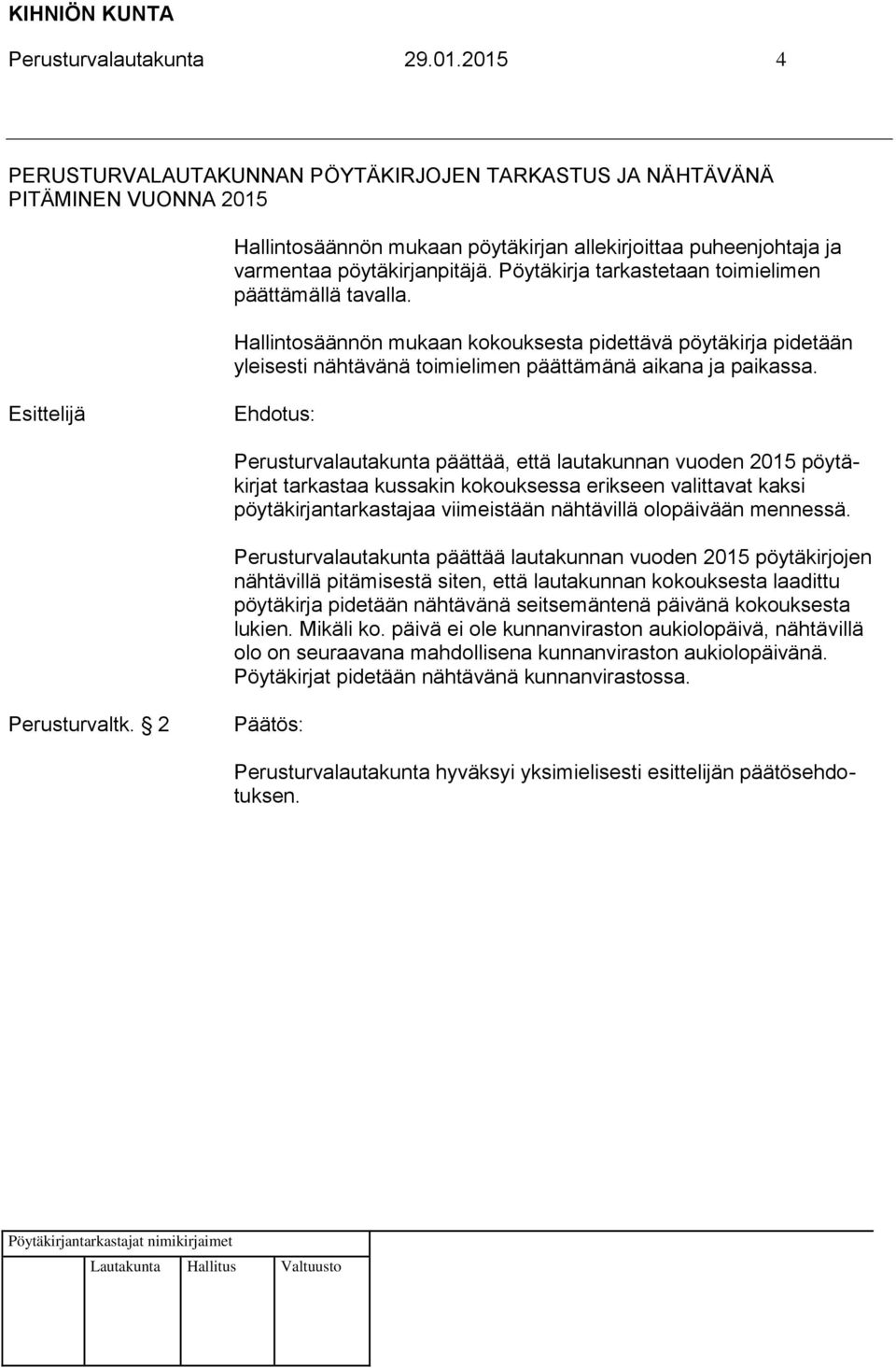 Pöytäkirja tarkastetaan toimielimen päättämällä tavalla. Hallintosäännön mukaan kokouksesta pidettävä pöytäkirja pidetään yleisesti nähtävänä toimielimen päättämänä aikana ja paikassa.