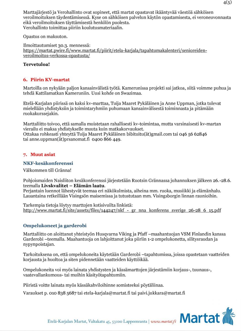 Ilmoittautumiset 30.3. mennessä: https://martat.pwire.fi/www.martat.fi/piirit/etela-karjala/tapahtumakalenteri/senioreidenveroilmoitus-verkossa-opastusta/ Tervetuloa! 4(5) 6.