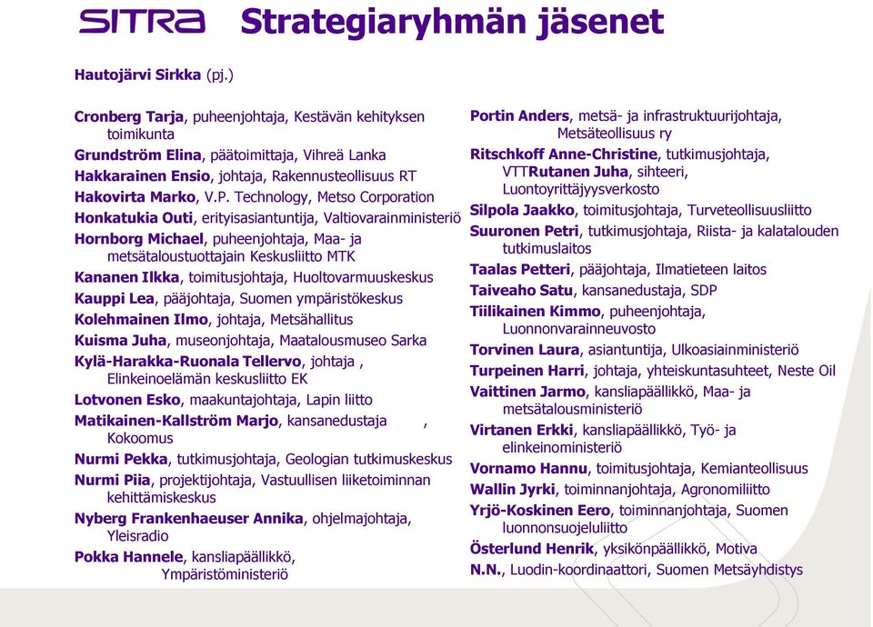 Technology, Metso Corporation Honkatukia Outi, erityisasiantuntija, Valtiovarainministeriö Hornborg Michael, puheenjohtaja, Maa- ja metsätaloustuottajain Keskusliitto MTK Kananen Ilkka,