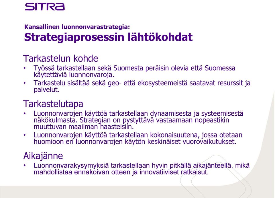 Tarkastelutapa Luonnonvarojen käyttöä tarkastellaan dynaamisesta ja systeemisestä näkökulmasta. Strategian on pystyttävä vastaamaan nopeastikin muuttuvan maailman haasteisiin.