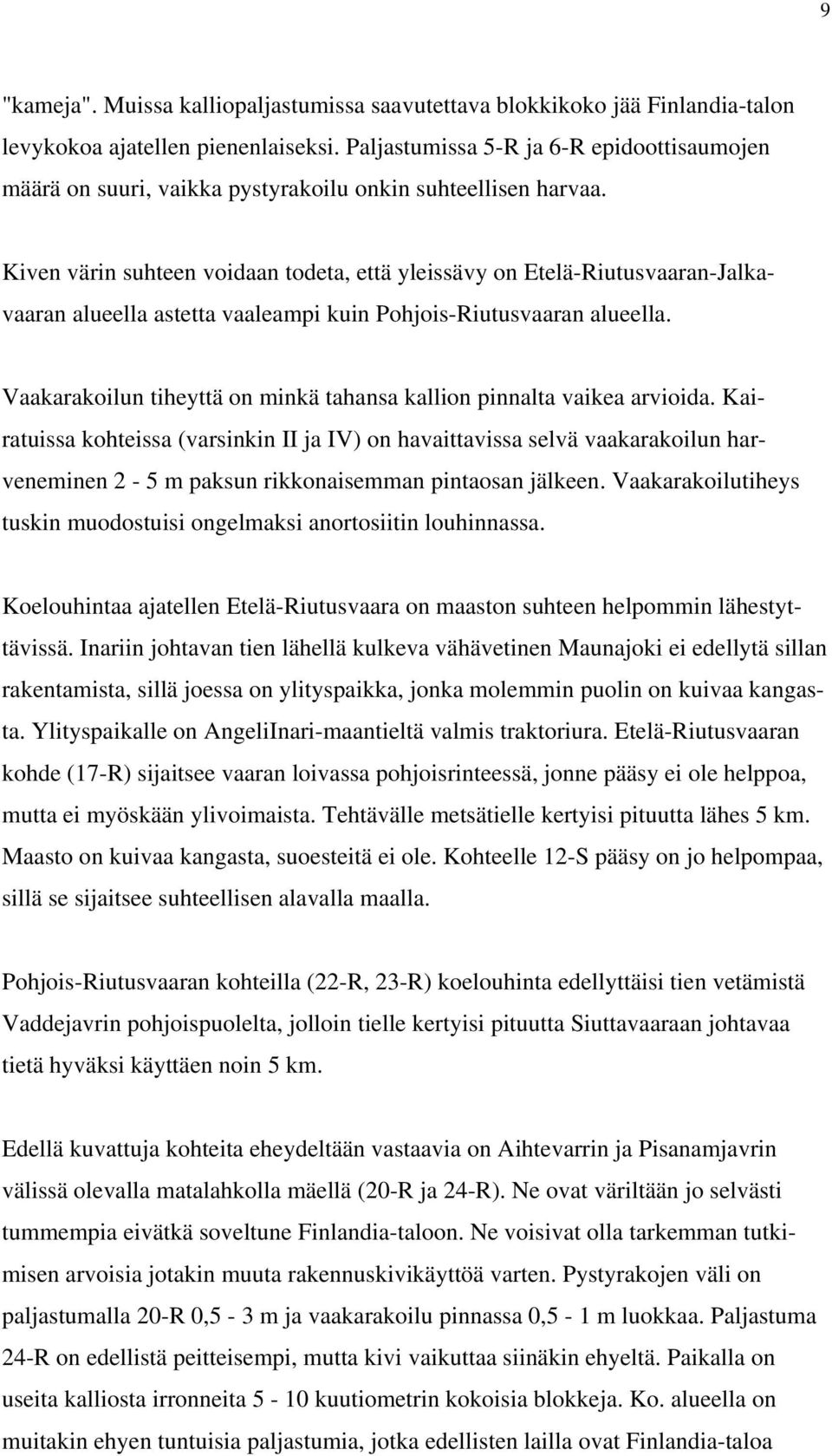 Kiven värin suhteen voidaan todeta, että yleissävy on Etelä-Riutusvaaran-Jalkavaaran alueella astetta vaaleampi kuin Pohjois-Riutusvaaran alueella.