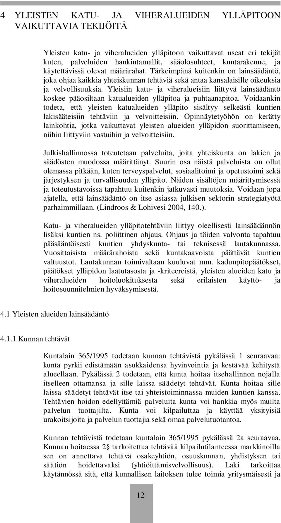 Yleisiin katu- ja viheralueisiin liittyvä lainsäädäntö koskee pääosiltaan katualueiden ylläpitoa ja puhtaanapitoa.