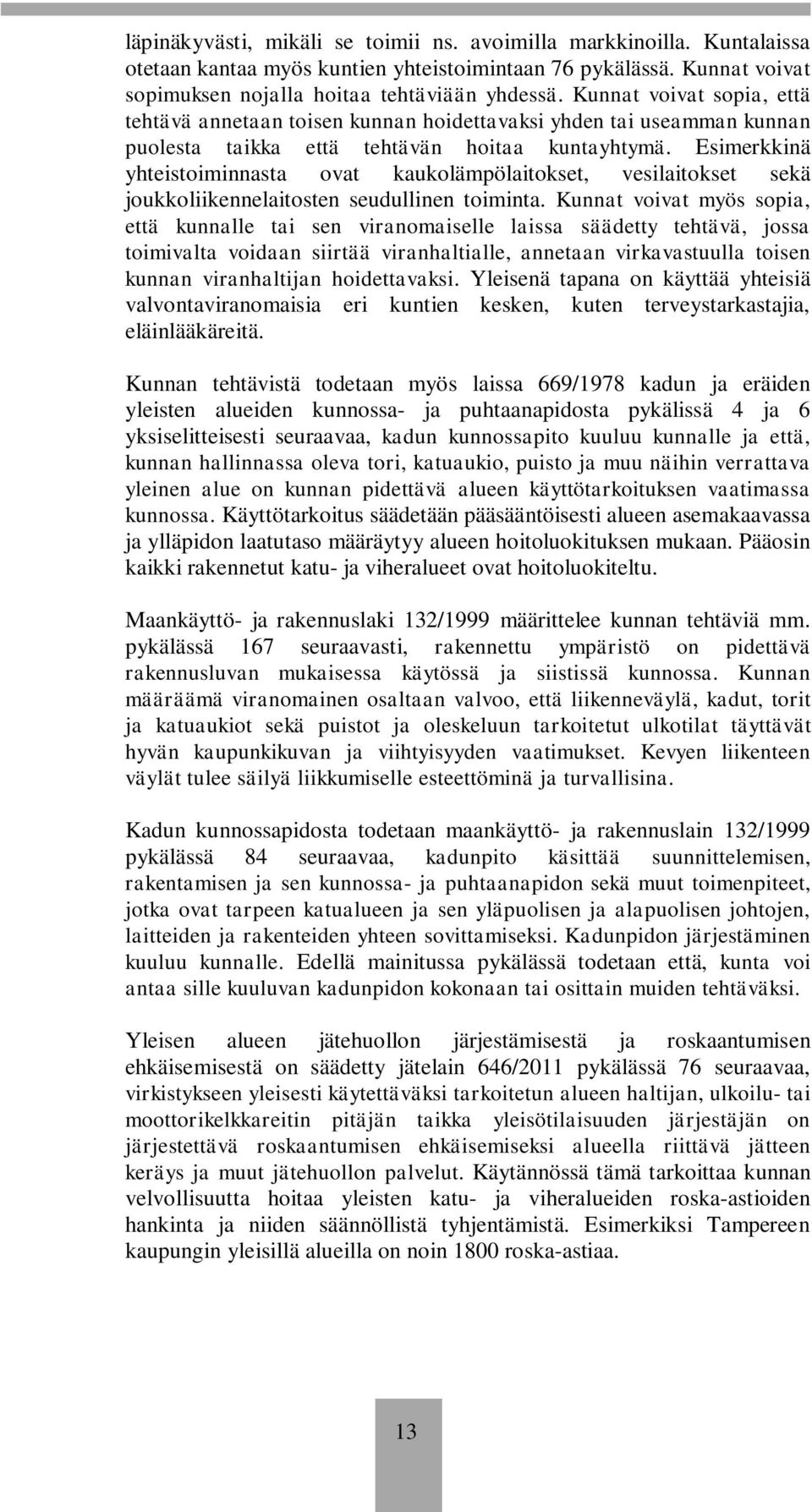 Esimerkkinä yhteistoiminnasta ovat kaukolämpölaitokset, vesilaitokset sekä joukkoliikennelaitosten seudullinen toiminta.