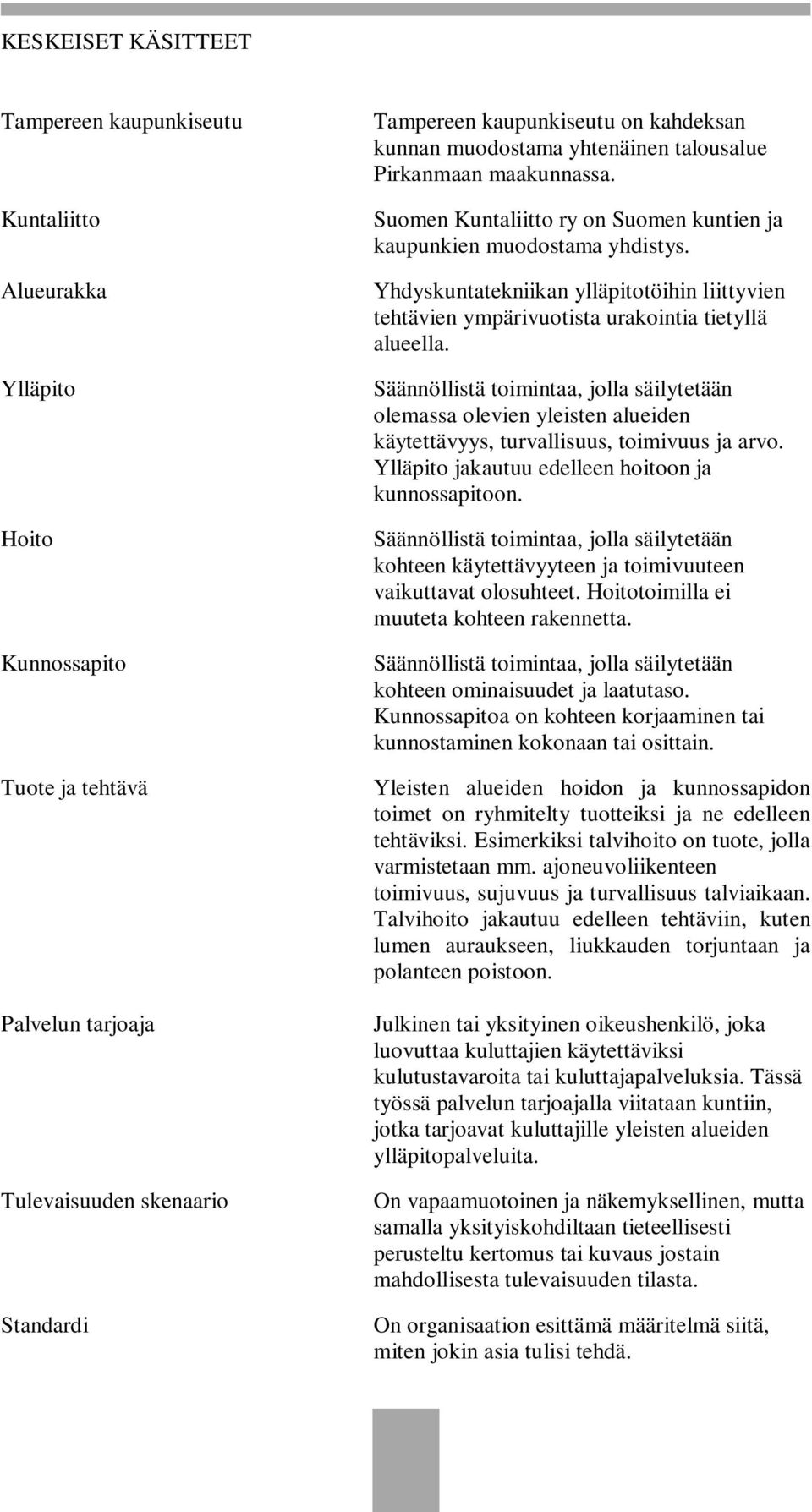 Yhdyskuntatekniikan ylläpitotöihin liittyvien tehtävien ympärivuotista urakointia tietyllä alueella.