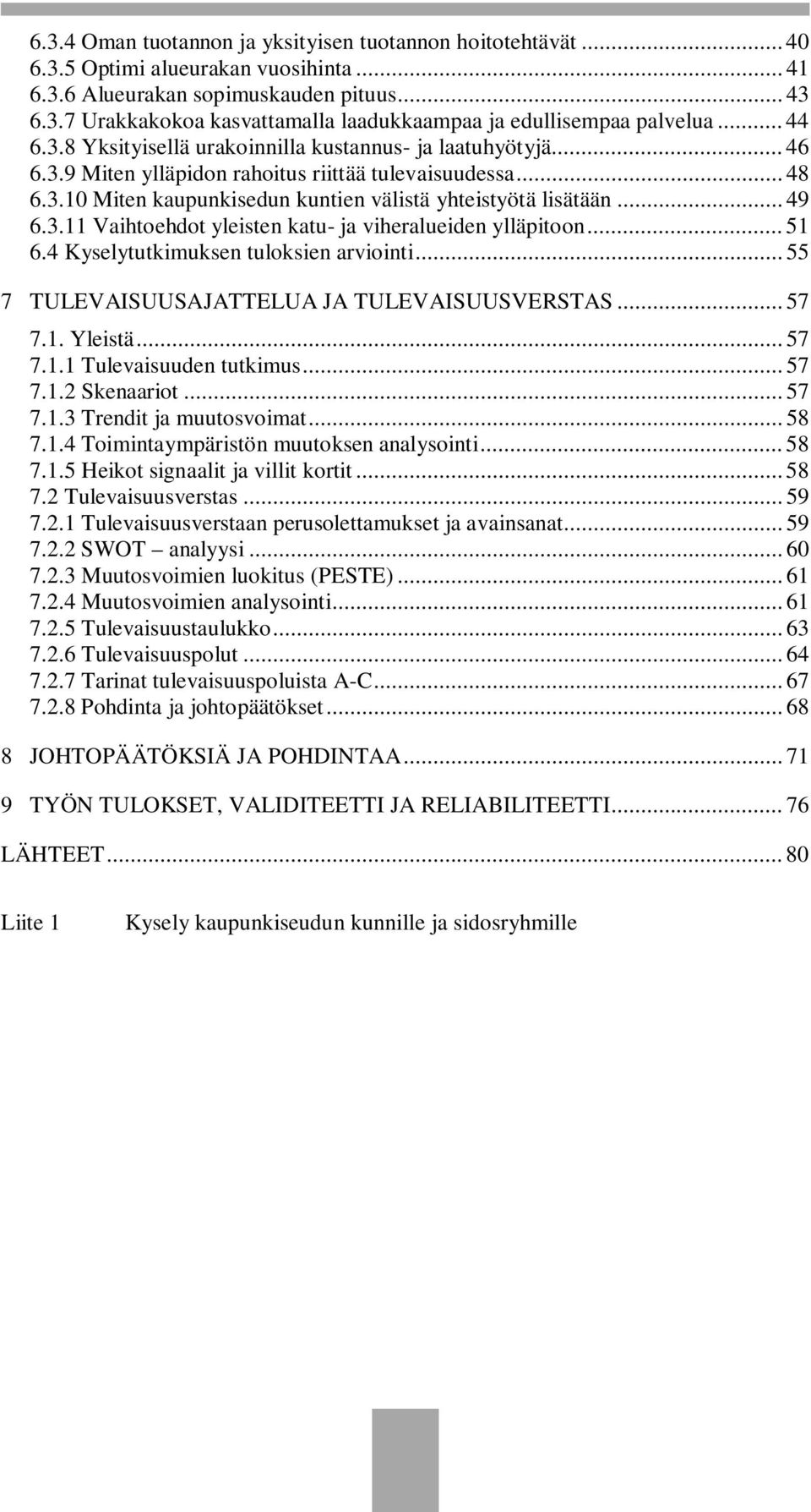 .. 49 6.3.11 Vaihtoehdot yleisten katu- ja viheralueiden ylläpitoon... 51 6.4 Kyselytutkimuksen tuloksien arviointi... 55 7 TULEVAISUUSAJATTELUA JA TULEVAISUUSVERSTAS... 57 7.1. Yleistä... 57 7.1.1 Tulevaisuuden tutkimus.